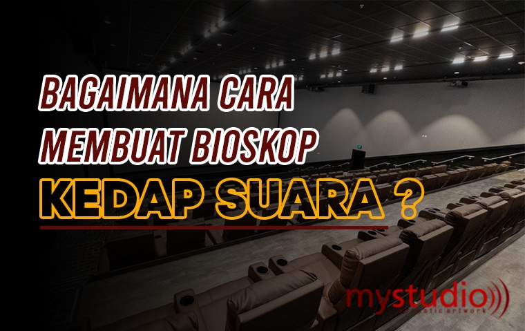Bagaimana Cara Membuat Ruangan Bioskop Kedap Suara?